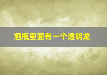 酒瓶里面有一个透明龙