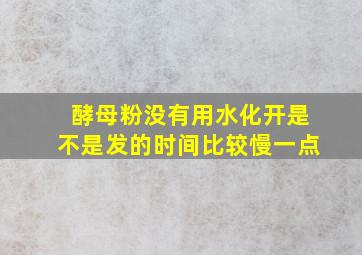 酵母粉没有用水化开是不是发的时间比较慢一点