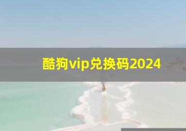 酷狗vip兑换码2024