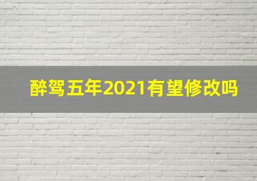 醉驾五年2021有望修改吗