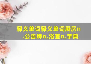 释义单词释义单词厨房n.公告牌n.浴室n.字典