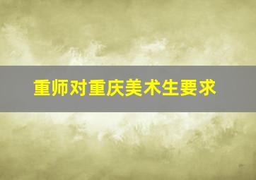 重师对重庆美术生要求