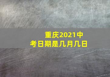 重庆2021中考日期是几月几日