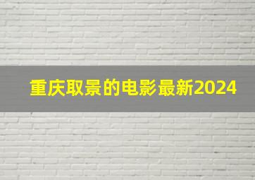 重庆取景的电影最新2024