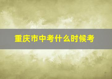 重庆市中考什么时候考