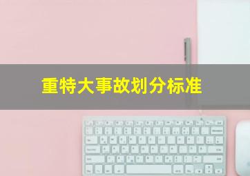 重特大事故划分标准