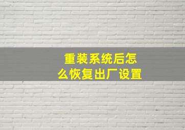 重装系统后怎么恢复出厂设置