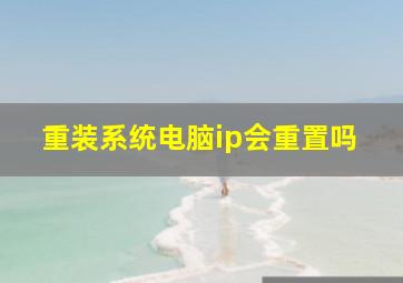 重装系统电脑ip会重置吗