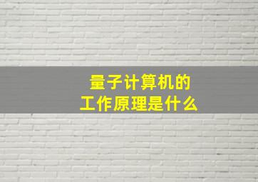 量子计算机的工作原理是什么