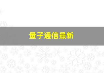 量子通信最新