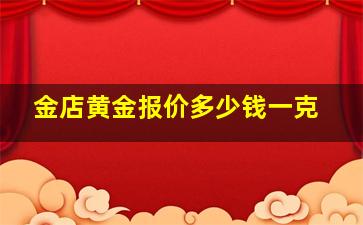 金店黄金报价多少钱一克