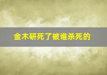 金木研死了被谁杀死的