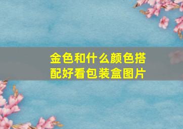 金色和什么颜色搭配好看包装盒图片