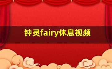 钟灵fairy休息视频