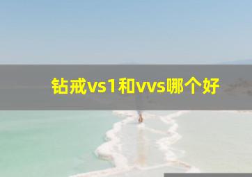 钻戒vs1和vvs哪个好