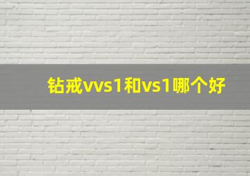 钻戒vvs1和vs1哪个好