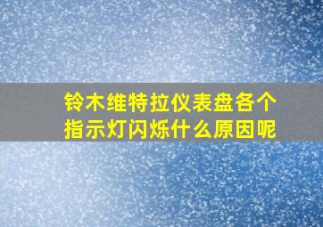 铃木维特拉仪表盘各个指示灯闪烁什么原因呢