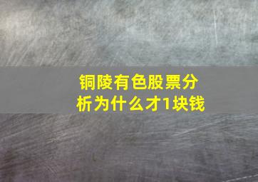 铜陵有色股票分析为什么才1块钱