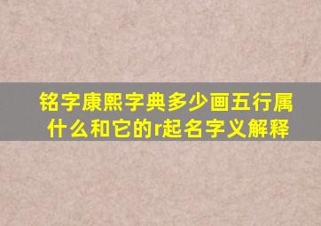 铭字康熙字典多少画五行属什么和它的r起名字义解释