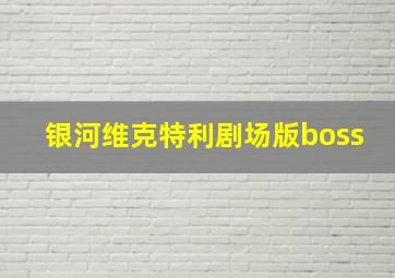 银河维克特利剧场版boss