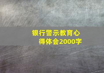 银行警示教育心得体会2000字