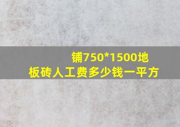 铺750*1500地板砖人工费多少钱一平方