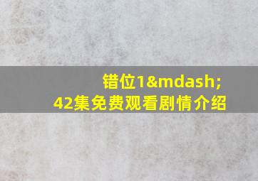 错位1—42集免费观看剧情介绍