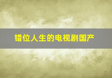 错位人生的电视剧国产