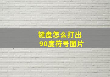 键盘怎么打出90度符号图片