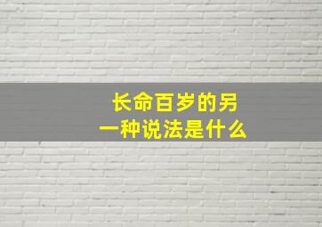 长命百岁的另一种说法是什么