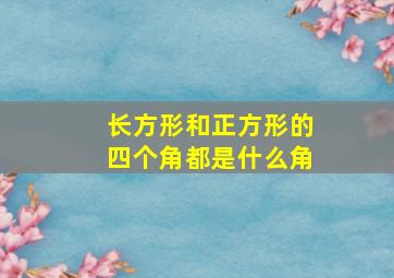 长方形和正方形的四个角都是什么角