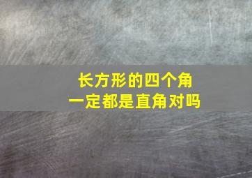 长方形的四个角一定都是直角对吗