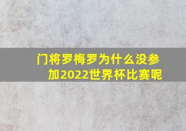 门将罗梅罗为什么没参加2022世界杯比赛呢