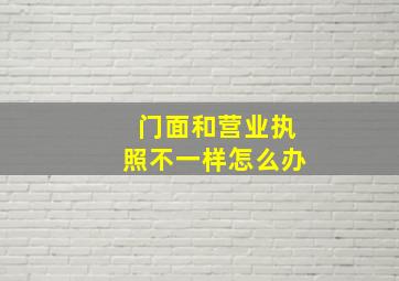 门面和营业执照不一样怎么办