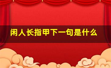 闲人长指甲下一句是什么