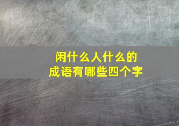 闲什么人什么的成语有哪些四个字