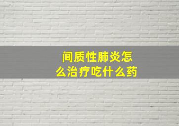 间质性肺炎怎么治疗吃什么药