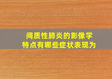 间质性肺炎的影像学特点有哪些症状表现为