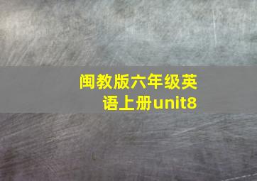 闽教版六年级英语上册unit8