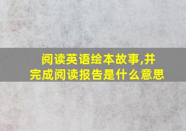 阅读英语绘本故事,并完成阅读报告是什么意思