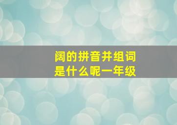 阔的拼音并组词是什么呢一年级