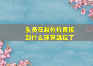 队员在越位位置接到什么球算越位了