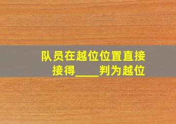 队员在越位位置直接接得____判为越位