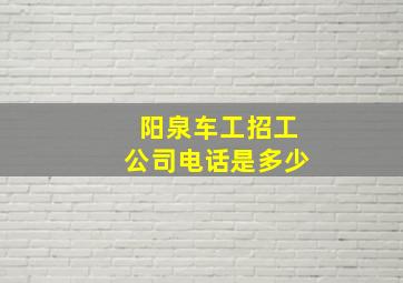 阳泉车工招工公司电话是多少