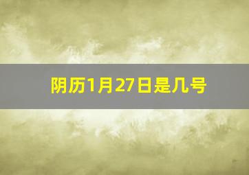 阴历1月27日是几号