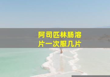 阿司匹林肠溶片一次服几片