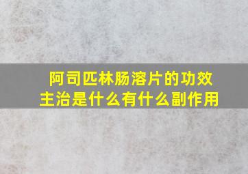 阿司匹林肠溶片的功效主治是什么有什么副作用