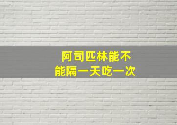 阿司匹林能不能隔一天吃一次