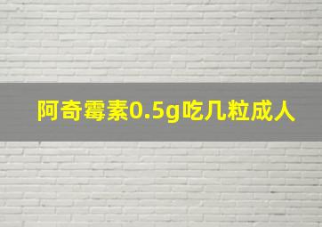 阿奇霉素0.5g吃几粒成人