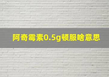 阿奇霉素0.5g顿服啥意思